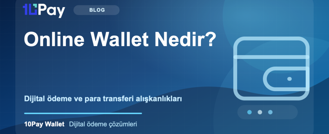 Online Wallet Nedir? Dijital Ödeme ve Para Transferinde Yeni Kullanım Alışkanlıkları